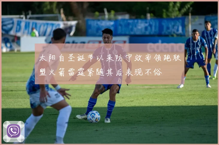 太阳自圣诞节以来防守效率领跑联盟火箭雷霆紧随其后表现不俗